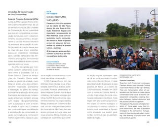 ( 36 ) ( 37 )
Unidades de Conservação
de Uso Sustentável
Áreas de Proteção Ambiental (APAs)
Juntas as APAs Capivari-Monos e Bo-
roré-Colônia recobrem mais de 1/5
do território municipal. São Unidades
de Conservação de uso sustentável
que buscam compatibilizar a conser-
vação da natureza com o desenvol-
vimento socioeconômico, discipli-
nando o uso dos recursos naturais e
os processos de ocupação do solo.
No processo de criação dessas áre-
as, mais do que impor restrições,
buscou-se estabelecer estratégias
para a gestão participativa dos ter-
ritórios protegidos, envolvendo
toda a diversidade de atores sociais e
agentes políticos locais.
As APAs são geridas por Con-
selhos Gestores deliberativos e pari-
tários entre a Sociedade Civil e o
Poder Público. Dentre as atribui-
ções do Conselho Gestor estão:
auxiliar na gestão da unidade, mani-
festar-se sobre uma obra ambien-
talmente impactante, acompanhar
a elaboração do plano de manejo,
acompanhar a aplicação de recursos
financeiros decorrentes da compen-
sação ambiental e também articular
com órgãos não-governamentais,
com a população e com a iniciati-
va privada. A ação dos Conselhos
tem contribuído para a mobilização
e sensibilização da comunidade, le-
vando os moradores a conhecerem
melhor o patrimônio natural e cultu-
Conservation Units with
Sustainable Use
Protected Landscapes
Together, both Protected Landscapes
Capivari-Monos and Bororé-Colônia
cover more than 1/5 of the city’s territory.
They are Conservation Units of sus-
tainable use that thrive to make nature
conservation and social economic de-
velopment compatible, creating disci-
pline between natural resources and
the process of soil occupation.
Throughout the process of implemen-
tation of these areas, more than im-
pose restrictions, we tried to establish
strategies to the participative manage-
ment of these protected areas, involv-
ing the diversity of social actors and
local political agents.
ral da região e motivando-os a con-
tribuir para a sua conservação.
A APA Capivari-Monos tem nas
extensas áreas naturais a sua singu-
laridade. Dentre seus atrativos turísti-
cos estão: florestas preservadas, al-
deias indígenas Guarani, rios de água
cristalina e cachoeiras acessíveis por
trilhas. Na APA Bororé-Colônia, o pa-
trimônio histórico e a própria represa
Billings se destacam. O bairro do Bo-
roré, um dos mais peculiares bairros
do município de São Paulo, tem seu
acesso principal por uma balsa que
cruza a represa Billings, criando uma
condição de isolamento que confe-
Dica
de Passeio
Cicloturismo
nas APAs
Passeio ciclístico no extremo
sul da cidade de São Paulo,
dentro de uma Área de Pro-
teção Ambiental. Região com
importante remanescente de
Mata Atlântica. Local com ca-
racterística rural e comunida-
des históricas. Pode-se pedalar
ao som de pássaros, da loco-
motiva e a sombra de árvores
nativas e exóticas.
No mapa em anexo você en-
contrará outras dicas de rotei-
ros para fazer de bicicleta.
CicloTurismo
Ciclistas percorrendo a Rota
Cicloturística Márcia Prado
rumo a Santos fazem a travessia
na balsa do Bororé.
riu feição singular à paisagem: ape-
sar de ser uma península, é conhe-
cido como Ilha do Bororé. É ideal
para observação de pássaros e para
passeios de barco. Já o bairro de
Colônia Paulista, fundado em 1829
com o nome de Colônia Alemã, é
um dos mais antigos focos de colo-
nização estrangeira do Brasil. Toda
região tem alto potencial para turis-
mo e lazer. O turismo ecológico, o
cicloturismo, o turismo cultural e o
turismo rural sustentável já figuram
como atividades que podem gerar
renda e contribuir para a sustentabi-
lidade da região.
felipespina
 