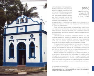 ( 40 ) ( 41 )
Historical and Cultural Heritage
Churches and cemeteries from the last century, preserved historical constructions,
indigenous settlements and a functioning railroad are some of the cultural attrac-
tions from the southern region of São Paulo.
O território do extremo Sul do mu-
nicípio, onde estão as APAs paulistanas,
pertenceu ao antigo município de San-
to Amaro até 1935. Situado estrategica-
mente entre a cidade de São Paulo e o
mar, Santo Amaro abrigava caminhos
que, durante o período colonial, leva-
vam da cidade ao litoral, aproveitando as
trilhas dos povos indígenas que habita-
vam e ainda habitam a região. A principal ligação com os aldeamentos era
feita pelo curso dos rios Anhembi (hoje rebatizado de Tietê) e Geribatiba
ou Jurubatuba (hoje Pinheiros).
Desde os tempos da colonização portuguesa, Santo Amaro contou
com aldeamentos administrados pelos jesuítas, dividida em sesmarias
entregues a leigos. Em 1828, um decreto criou o bairro de Colônia nas
terras devolutas de Santo Amaro. Noventa e quatro famílias alemãs foram
deslocadas para lá.
É bastante comum na região os sobrenomes alemães. Seus des-
cendentes relatam que aos poucos deixaram de falar seu idioma de
origem por conta da discriminação de brasileiros, reflexo da expansão
nazista na Europa. O bairro, originalmente chamado de Colônia Alemã,
tornou-se Colônia Paulista na época da segunda guerra mundial.
Os habitantes da Colônia dedicavam-se principalmente à agricultura
e à extração de madeira. No final do século 19, vendiam seus produtos
agrícolas principalmente no Mercado de Santo Amaro, construído em
1895. Além de gêneros alimentares de primeira necessidade, eram co-
mercializados madeira, carvão e pedras de cantaria.
Antes da implantação da linha férrea da Cia. Carris de Santo Amaro, no
fim do século 19, as mercadorias eram transportadas em tropas de burros.
A chegada do trem modificou timidamente a paisagem local, e foi logo
incorporada pelos paulistanos que visitavam a região nas festas religiosas.
A partir dos primeiros anos do século 20, o carvão produzido com madeira
das florestas do extremo Sul se tornou um produto fundamental para a
(06 )
Patrimônio
Histórico
e Cultural
Capela de São Sebastião
Construída em 1904, localizada na ilha do Bororé.
viniciusmartuscelli
 