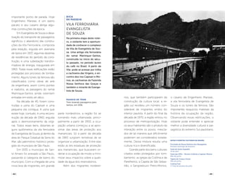 ( 44 ) ( 45 )
importante ponto de parada. Hoje
Engenheiro Marsilac é um bairro
pacato e seu casario abriga algu-
mas construções da época.
Em Evangelista de Souza a desa-
tivação do transporte de passageiros
significou o abandono das constru-
ções da Vila Ferroviária, composta
pela estação, erguida em alvenaria
de tijolos em 1937, algumas dezenas
de residências do período da cons-
trução, e uma subestação transfor-
madora de energia, inaugurada em
1963. Todas essas edificações estão
protegidas por processo de tomba-
mento. Alguns túneis da ferrovia são
classificados como obras de arte
da engenharia, assim como pontes
e viadutos, as passagens do ramal
Mairinque-Santos ainda ostentam
entradas em estilo art déco.
Na década de 40, foram cons-
truídas a usina do Capivari e uma
pequena vila contígua. A usina que
existe hoje, contudo, é uma recons-
trução da década de 1960, erguida
após o desmoronamento da origi-
nal. Todos esses bens, distantes al-
guns quilômetros da vila ferroviária
de Evangelista de Souza, já dentro da
área do Parque Estadual da Serra do
Mar, são patrimônio histórico prote-
gido do município de São Paulo.
Em 1935 o município de San-
to Amaro foi anexado a São Paulo,
passando à categoria de bairro do
município. Com a chegada de uma
nova leva de migrantes, em grande
parte nordestinos, a região foi se
tornando mais urbanizada, princi-
palmente a partir de 1950, a ocu-
pação urbana começou a se apro-
ximar das áreas de proteção aos
mananciais. Só a partir da década
de 1960 surgiram tentativas de se
organizar a urbanização. Entre elas
estão as leis estaduais de proteção
aos mananciais, que buscaram or-
denar a ocupação de modo a mini-
mizar seus impactos sobre a quali-
dade da água dos reservatórios.
Além dos migrantes nordesti-
nos, que também participaram da
construção da cultura local, a re-
gião sul recebeu um número con-
siderável de migrantes vindos do
interior paulista. A partir do final da
década de 1970, a região entrou no
processo de metropolização. Hoje
os seus habitantes são o produto da
interação entre os povos, mescla-
dos de tal maneira que dificilmente
poderiam ser considerados isolada-
mente. Dessa mistura resulta uma
cultura rica e diversificada.
Grande parte dos bens culturais
citados estão protegidos por tom-
bamento: as igrejas da Colônia e de
Parelheiros, a Capela de São Sebas-
tião, o Sangradouro Preto-Monos,
o casario de Engenheiro Marsilac,
a vila ferroviária de Evangelista de
Souza e os túneis da ferrovia. São
importantes resquícios materiais da
história da ocupação da região.
Observando essas edificações, o
visitante pode entender e apreciar
melhor a diversidade cultural e pai-
sagística do extremo Sul paulistano.
passeio de trem
Trem levando passageiros para
Santos, em 1936.
Dica
de Passeio
Vila Ferroviária
Evangelista
de Souza
Na primeira etapa deste rotei-
ro, o visitante tem a oportuni-
dade de conhecer o complexo
da Vila de Evangelista de Sou-
za. Uma antiga vila ferroviária
do ramal Mairinque–Santos,
construída no início do sécu-
lo passado, no período áureo
do café no Brasil. A partir da
Vila pode se acessar por trilha
a cachoeira das Virgens, o en-
contro dos rios Capivari e Mo-
nos, as cachoeiras da Fazenda
Nossa Senhora das Graças e
também o mirante de Evange-
lista de Souza.
Procissão de Nossa Senhora dos Navegantes
Primeiro domingo de fevereiro
Festa de Santo Expedito
19 de abril
Festa das APAs – Bororé-Colônia e Capivari-Monos
Mês de junho
Tapete de Corpus Christi
Mês de junho
Colônia Fest
1° Final de semana de julho
datas e eventos culturais da região
arquivoDPH
 