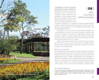 ( 50 ) ( 51 )
Art, culture and spirituality
A very rich mixture of cultures allows the visitors of this region of São Paulo to come
in contact with indigenous traditions of the Guarani people, afro-Brazilian cultural
centers, art galleries, and a Quan-Inn buddhist temple, besides a very important
pole of Messianic Church.
A diversidade cultural e social das
APAs Bororé-Colonia e Capivari-Mo-
nos é desconhecida da maior parte dos
paulistanos. Ali há um mosaico de ma-
nifestações culturais e espirituais muito
significativo, mas subvalorizado e quase
desconhecido. Alguns exemplos são: as
aldeias Tenondé-Porã e Krukutu, o Cen-
tro de Cultura Afro-brasileira Asé Ylê do
Hozooane, o Pagode da 27, a instigante intervenção multidisciplinar do
Imargem, o Atelier e Galeria de Arte Afro-brasileira na sede da Casa do Ro-
sário, o templo budista Quan- Inn e o Solo Sagrado Guarapiranga — pólo
mundial da Igreja Messiânica.
Nesse território e no seu entorno, há uma rica rede de relações, viva
e compartilhada, no campo e nos bairros. Moradores de favelas, sítios
e chácaras compõem um universo rico e heterogêneo de pessoas. São
pescadores, pedreiros, escultores, agricultores, pequenos proprietários,
funcionários públicos, domésticas e tantos outros profissionais, que dão
colorido a essa mistura de rural com urbano.
Pessoas diversas que convivem entre si. Portadores de culturas díspa-
res, vindas de fora, como a chinesa e a japonesa. Um caldeirão de ingre-
dientes variados, aspecto peculiar e significativo da região, que aumenta
os atrativos turísticos paulistanos.
Asé Ylê do Hozooane
Uma instituição que há mais de 20 anos luta pela valorização e promoção
da cultura afro-brasileira. Promove festas, rituais e palestras, ensinando o
respeito aos Orixás, preservando as origens africanas na culinária e nas
apresentações culturais. Também capacita pessoas da comunidade em
programas de geração de renda e estimula discussões relacionadas ao
racismo. Lá é possível visitar o barracão onde acontece parte dos rituais
religiosos ou se deliciar com a culinária afro-brasileira, provando pratos
como o vatapá, o caruru, entre outros. Vale também conhecer o artesa-
(08 )
Arte,
cultura e
espiritualidade
ArcevoSolosagrado
solo sagrado
Um dos muitos jardins do Solo Sagrado às margens da represa Guarapiranga
 