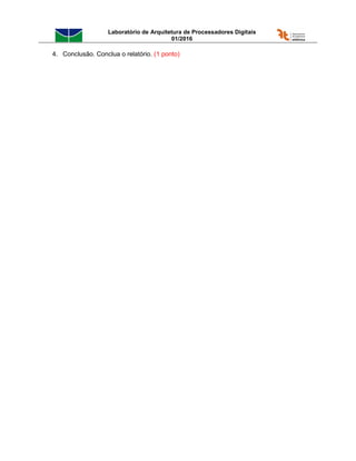 Laboratório de Arquitetura de Processadores Digitais
01/2016
4. Conclusão. Conclua o relatório. (1 ponto)
 