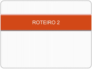 ROTEIRO 2
 