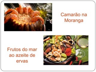 Camarão na
Moranga
Frutos do mar
ao azeite de
ervas
 