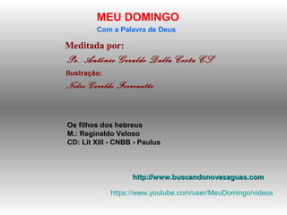 Meditada por:
Pe. Antônio Geraldo Dalla Costa CS
MEU DOMINGO
Com a Palavra de Deus
http://www.buscandonovasaguas.comhttp:/...