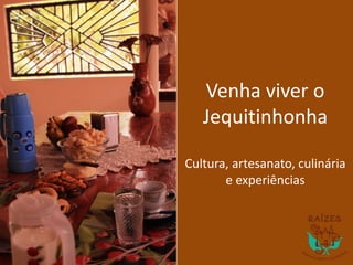 Venha viver o
Jequitinhonha
Cultura, artesanato, culinária
e experiências
 