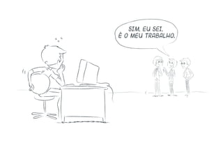 Sim, eu sei,
é o meu trabalho.
 