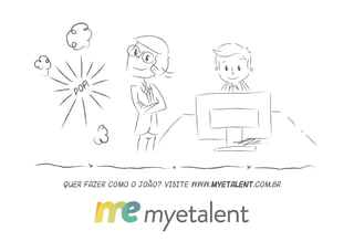 quer fazer como o joão? visite www.myetalent.com.br
PO
F!
 