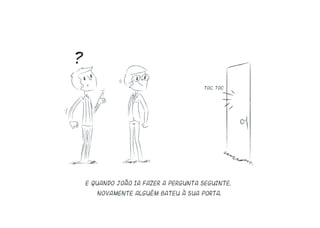 E quando João ia fazer a pergunta seguinte,
novamente alguém bateu à sua porta.
toc, toc
?
 