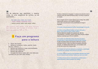 10                                                                                                                                19
fila de palavras que significam a mesma                     Na leitura, oferecemos a linguagem. A criança ouve palavras novas e
coisa, ou uma seqüência de verbos, ou de                    maneiras ainda não experimentadas de falar, de colocar as palavras
qualidades...                                               em relação.

     ...fácil, rápido, direto, simples, claro, límpido...   Sons e imagens do livro ocupam espaços que a criança não poderia
                                                            experimentar sozinha ou nas relações cotidianas.
     ... nascer, crescer, amar, casar, partir, voltar...    O livro abre uma porta para novas possibilidades de língua e
                                                            linguagem.
(Em trechos como esses, você deve recorrer
                                                            2. Ler para crianças pequenas facilita a aprendizagem da escrita.
aos recursos que tornam a leitura viva –
veja nas páginas           10      e   11.)                 3. A leitura compartilhada fortalece os laços entre pais e
                                                            filhos, entre quem lê e quem recebe a leitura.
                                                            Estamos falando de relação entre pessoas que, além de
                                                            compartilharem o momento, passam juntas pelas emoções, aflições,
                Faça um programa                            alegrias e surpresas que o livro vai revelando.


                     para a leitura
                                                            4. O contato com diferentes textos dinamiza emoções e
                                                            contribui para o desenvolvimento emocional das crianças.
                                                            A cada nova leitura todos nós evocamos diferentes monstros,
     Título dos textos                                      princesas e bruxos. A cada nova leitura enxergamos diferentes
     Gêneros (romance, conto, poema, texto                  soluções, um detalhe despercebido aqui, uma novidade acolá.
  técnico, crônica...)                                      Ler de novo nunca é ler a mesma coisa.
     Nomes dos autores e suas nacionalidades
                                                            5. O contato com os livros estimula a curiosidade, a criatividade,
     Nomes dos tradutores
                                                            o interesse em conhecer novos livros e o mundo.
     Nomes das editoras
     Duração da leitura (para dar uma idéia aos             6. Ler para crianças pode ser uma atividade relaxante para quem
  ouvintes do que vem pela frente)                          lê e um momento para conhecer melhor sua voz e seu corpo.

                                                            7. A leitura de bons livros é interessante e contribui para o
                                                            desenvolvimento cultural também dos adultos.
 