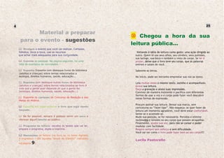 4                                                                                                                          25

           Material a preparar
                                                                   Chegou a hora da sua
     para o evento - sugestões
                                                               leitura pública...
        Divulgue o evento que você vai realizar. Cartazes,
    folhetos, boca-a-boca, use os recursos                       Voltando à idéia de leitura como gesto: uma ação dirigida ao
    que achar mais adequados para sua comunidade.               outro. Quem lê usa seus olhos, seu cérebro, seus pulmões,
                                                                sua laringe, sua boca e também o resto do corpo. Se ler é
         Convide as pessoas. Na página seguinte, há uma         prazer, deixe que o livro leve seu corpo, que as palavras
    lista de exemplos de convidados.                            entrem e saiam de você.

       Exponha Exponha com destaque livros da biblioteca        Saboreie as letras.
    (adultos e crianças) sobre temas relacionados a
    ecologia, direitos humanos, saúde, educação...              No início, pode ser estranho emprestar sua voz ao texto.

        Exponha com destaque outros livros da biblioteca        Leia muitas vezes o mesmo texto, sozinho e acompanhado.
    (adultos e crianças) sobre temas relacionados ao livro A    Grave sua leitura.
    vida que a gente quer depende do que a gente faz            Ouça a gravação e anote suas impressões.
    (ecologia, direitos humanos, saúde, educação...)            Conviver de maneira insistente e pacífica com diferentes
                                                                formas de usar a voz e o corpo pode fazer você descobrir
       Exponha os cartazes do Concurso de Redação e das         novas formas de expressão.
    Metas do Milênio.
                                                                Procure assinar sua leitura. Deixar sua marca, sem
       Exponha em lugar especial o livro que está sendo         caricaturas ou “fazer tipo”. Não esqueça: se quer fazer da
    lançado.                                                    leitura um momento agradável, você deve estar confortável.
                                                                Sente-se e acomode-se.
        Se for possível, sempre é gostoso servir um suco e      Mude sua posição, se for necessário. Perceba e elimine
    oferecer algum lanche ao público.                           incômodos e tensões no seu corpo que possam atrapalhar.
                                                                Finalmente, ajuste sua voz, para não se cansar e poder
       Programa de leitura: escolha os textos que vai ler,      modular com facilidade.
    prepare o programa, digite e imprima.                       Respire sempre sem esforço e sem dificuldade.
                                                                Você vai ver como o livro pode fazer bem ao seu corpo!!!
       Marcações de leitura (no livro ou no texto digitado
    e impresso) - são aqueles “sinais de trânsito” indicados
                                                                Lucila Pastorello
    na página   9).
 