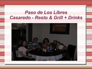 Paso de Los Libres
Casaredo - Resto & Grill + Drinks

 