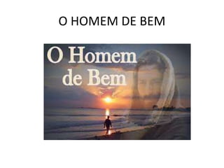 O HOMEM DE BEM
 