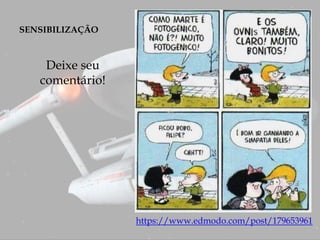SENSIBILIZAÇÃO
Deixe seu
comentário!
https://www.edmodo.com/post/179653961
 