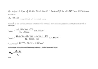 Que resulta em:
- corresponde à reação da V1 com ponderação de serviço .
Isolando nas duas expressões, obtemos os momentos de inércia mínimos que devem ser somados para atender as solicitações dentro do limite de
deformação:
Supondo seção compacta e utilizando a expressão que define o momento resistente de cálculo:
Onde:
 