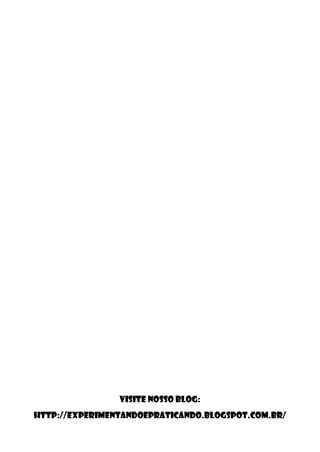 Visite nosso blog:
http://experimentandoepraticando.blogspot.com.br/
 