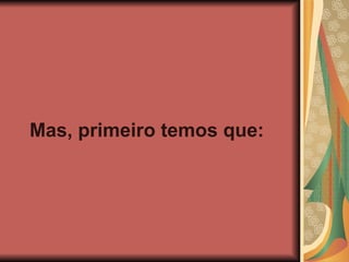 Mas, primeiro temos que:
 