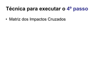 Técnica para executar o  4º passo Matriz dos Impactos Cruzados 