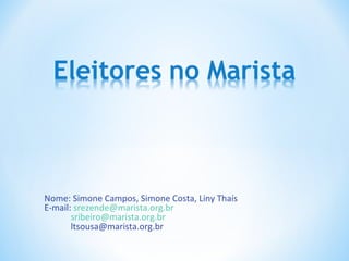 Nome: Simone Campos, Simone Costa, Liny Thaís
E-mail: srezende@marista.org.br
       sribeiro@marista.org.br
       ltsousa@marista.org.br
 