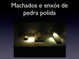 Machados e enxós de pedra polida 
