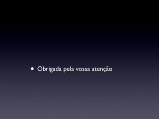 Obrigada pela vossa atenção 