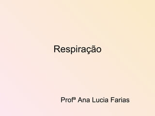 Respiração Profª Ana Lucia Farias 