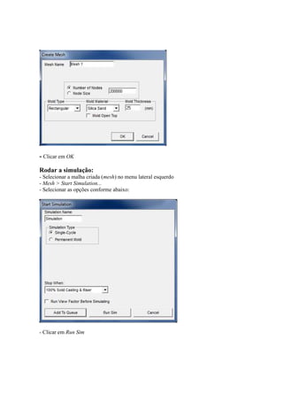 - Clicar em OK
Rodar a simulação:
- Selecionar a malha criada (mesh) no menu lateral esquerdo
- Mesh > Start Simulation...
- Selecionar as opções conforme abaixo:
- Clicar em Run Sim
 