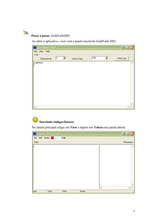 3
Passo a passo GoldVarb2001
Ao abrir o aplicativo, você verá a janela inicial do GoldVarb 2001:
Inserindo códigos/fatores:
Na Janela principal clique em View e depois em Token esta janela abrirá:
 