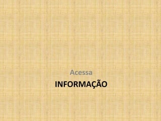 Acessa
INFORMAÇÃO
 