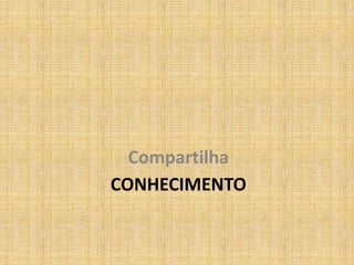 Compartilha
CONHECIMENTO
 