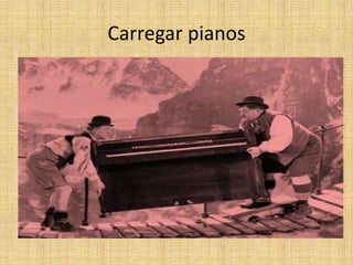 Carregar pianos
 
