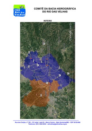 Rua dos Carijós, nº 150 – 10° andar / sala 03 – Bairro Centro – Belo Horizonte/MG – CEP 30120-060 
Telefones: (031) 3222-8350 – cbhvelhas@cbhvelhas.org.br 
COMITÊ DA BACIA HIDROGRÁFICA 
DO RIO DAS VELHAS 
ROTEIRO 
 