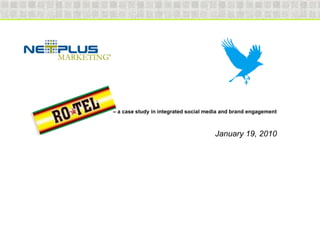 – a case study in integrated social media and brand engagement



                                                                 January 19, 2010




© 2009 NetPlus Marketing
 