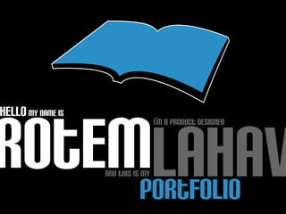 rotemportfolio
hello my name is


      lahav
                                    i’m a product designer




                   and this is my
 