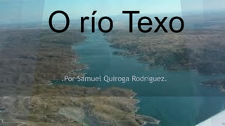 O río Texo
.Por Samuel Quiroga Rodriguez.

 