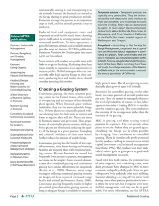 mechanically, storing it, and transporting it to
                           the animals. Instead, the livestock are moved to       Temperate pasture – Temperate pastures are
                           the forage during its peak production periods.         typically very productive. They are charac-
                                                                                  terized by well-developed soils, medium to
                           Producers manage the pasture as an important
                                                                                  high pre cipitation, and moderate to rapid
                           crop in itself, and the animals provide a way to       nutrient cycling. They can be dominated
                           market it.                                             by warm- or cool-season plants and occupy
                           Reduced feed and equipment costs and                   niches from Maine to Florida, from Texas to
                                                                                  Minnesota, and from Southern California
Related ATTRA              improved animal health result from choosing
                                                                                  to the Pacific Northwest coastal regions of
publications               species well-suited to existing pasture and envi-
                                                                                  Washington and Oregon.
                           ronmental conditions. In most operations, a
Pastures: Sustainable      good fit between animals and available pasture         Rangeland – According to the Society for
Management                 provides more net income. ATTRA’s publication          Range Management, rangelands are a type of
                           Ruminant Nutrition for Graziers goes into more         land on which the natural vegetation is domi-
Pasture, Rangeland,
                           depth on this subject.                                 nated by grasses, forbs and shrubs and the
and Grazing
                                                                                  land is managed as a natural ecosystem (SRM).
Management
                           Some animals will produce acceptable meat with         In North America, rangelands include the grass-
Pastures:                  little or no grain finishing. Marketing these lean     lands of the Great Plains stretching from Texas
Going Organic              meats directly to consumers is an opportunity to       to Canada, from the prairie states of the Dakotas
                           increase profits. Skilled managers who can con-        and Nebraska, to the intermountain states and
Assessing the                                                                     the annual grasslands of California.
Pasture Soil Resource      sistently offer high-quality forage to their ani-
                           mals, producing lean and tender meat, should
Paddock Design,            consider pursuing this market.
Fencing, and                                                                    high growth rates. But if overgrazing occurs,
Water Systems for                                                               desirable plant growth rates will dwindle.
Controlled Grazing         Choosing a Grazing System                            Rotational (or controlled) grazing, on the other
A Brief Overview           Continuous grazing, the most common graz-            hand, increases pounds of animal production
of Nutrient Cycling        ing system in the United States, often results       per acre. How the system is managed influences
in Pastures                in overgrazing and an increase of less-desirable
                                                                                the level of production, of course. In fact, Man-
                           plant species. When livestock graze without
Nutrient Cycling                                                                agement-intensive Grazing (MiG) is another
                           restriction, they eat the most palatable forage
in Pastures                                                                     term for rotational grazing. This term emphasizes
                           first. If these plants are repeatedly grazed with-
                                                                                the intensity of the management rather than the
Converting Cropland        out allowing time for their roots to recover and
                                                                                intensity of the grazing.
to Perennial Grassland     leaves to regrow, they will die. Plants not eaten
Ruminant Nutrition         by livestock mature and go to seed. Thus, popu-      MiG is grazing and then resting several
for Graziers               lations of undesirable plants increase, while pre-   pastures in sequence. The rest periods allow
                           ferred plants are eliminated, reducing the qual-     plants to recover before they are grazed again.
Multispecies Grazing       ity of the forage in a given pasture. Trampling      Doubling the forage use is often possible
Grazing Networks for       and animals’ avoidance of their own wastes           by changing from continuous to controlled
Livestock Producers        further reduce the amount of usable forage.          grazing. There is considerable profit potential
                                                                                for the producer willing to commit to an initial
Protecting Riparian        Continuous grazing has the benefit of low capi-
Areas: Farmland
                                                                                capital investment and increased management
                           tal investment, since fewer fencing and watering
Management Strategies                                                           time (Kole, 1992). The producer can meet indi-
                           facilities are required than with rotational graz-
                                                                                vidual animal gain or gain-per-acre goals with
Managed Grazing            ing systems. Because livestock are moved less
                                                                                sound management decisions.
in Riparian Areas          frequently from pasture to pasture, management
                           decisions can be simpler. Some research demon-       Faced with low milk prices, the potential loss
Dung Beetle Benefits
                           strates that rotational grazing and continuous       of price supports, and ever-rising costs, some
in the Pasture Ecosystem
                           grazing have similar effectiveness on rangelands     dairy producers have changed to MiG to meet
                           (Briske, et al., 2008). However, many range          economic and quality-of-life goals. Some are pro-
                           managers utilizing rotational grazing systems        viding cows fresh paddocks after each milking.
                           on rangeland have reported increased range           Seasonal dairying—drying off the entire herd
                           health and animal performance (Sayre, 2001).         during times when pasture production is low—
                           Continuous grazing frequently results in higher      is often the next step, but it requires even more
                           per-animal gains than other grazing systems, as      skillful management and may not be as prof-
                           long as adequate forage is available to maintain     itable. For more information, see the ATTRA

Page 2        ATTRA                                                                                            Rotational Grazing
 