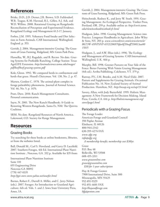Gerrish, J. 2004. Management-intensive Grazing: The Grass-
References                                                       roots of Grass Farming. Ridgeland, MS: Green Park Press.
Briske, D.D., J.D. Derner, J.R. Brown, S.D. Fuhlendorf,          Heitschmidt, Rodney K., and Jerry W. Stuth. 1991. Graz-
W.R. Teague, K.M. Havstad, R.L. Gillen, A.J. Ash, and            ing Management: An Ecological Perspective. Timber Press,
W.D. Willms. 2008. Rotational Grazing on Rangelands:             Portland, OR. 259 p. Available online at: http://cnrit.tamu.
Reconciliation of Perception and Experimental Evidence.          edu/rlem/textbook/textbook-fr.html
Rangeland Ecology and Management 61:3-17, January.
                                                                 Hodgson, John. 1990. Grazing Management: Science into
Forbes, J.M. 1995. Voluntary Food Intake and Diet Selec-         Practice. Longman Handbooks in Agriculture. John Wiley
tion in Farm Animals. CAB International, Wallingford,            & Sons, NY. 203 p. www.sciencedirect.com/science/article/
England. p. 353.                                                 B6T3W-49NPSNP-6Y/2/206976fae0f39eaff 558013aa80
Gerrish, J. 2004. Management-intensive Grazing: The Grass-       15b15
roots of Grass Farming. Ridgeland, MS: Green Park Press.         Hodgson, J., and A.W. Illius (eds.). 1996. The Ecology
Hanselka, W., B.J. Ragsdale, and B. Rector. No date. Graz-       and Management of Grazing Systems. CAB International.
ing Systems for Profitable Ranching. College Station: Texas      Wallingford, U.K. 466 p.
AgriLIFE Extension. http://animalscience.tamu.edu/images/        Murphy, Bill. 1998. Greener Pastures on Your Side of the
pdf/beef/beef-grazing-systems.pdf                                Fence: Better Farming With Voisin Grazing Management
Kole, Glenn. 1992. We compared herds in confinement and          (4th ed.). Arriba Publishing, Colchester, VT. 379 p.
herds that graze. Hoard’s Dairyman. Vol. 138, No. 2. p. 47.      Rattray, P.V., I.M. Brooks, and A.M. Nicol (Eds). 2007.
Marten, Gordon C. 1978. The animal-plant complex in              Pasture and Supplements for Grazing Animals. Occasional
forage palatability phenomena. Journal of Animal Science.        Publication No. 14. New Zealand Society of Animal
                                                                 Production. Hamilton, NZ. http://nzsap.org.nz/sap131.html
Vol. 46, No. 5. p. 1476.
                                                                 Savory, Allan, with Jody Butterfield. 1999. Holistic Man-
Pratt, Dave. 2010. Ranch Management Consultants.
                                                                 agement: A New Framework for Decision Making. Island
Personal communication.
                                                                 Press, Covelo, CA. 616 p. http://holisticmanagement.org/
Sayre, N. 2001. The New Ranch Handbook: A Guide to               store//page1.html
Restoring Western Rangelands. Santa Fe, NM: The Quivira
Coalition.                                                       Periodicals with a Grazing Focus
SRM. No date. Rangeland Resources of North America.              The Forage Leader
Lakewood, CO: Society for Range Management.                      American Forage and Grassland Council
                                                                 350 Poplar Avenue
                                                                 Elmhurst, IL 60126
Resources                                                        800-944-2342
                                                                 630-359-4274 FAX
Grazing Books                                                    www.afgc.org
Try searching for these books at online bookstores, libraries,   info@afgc.org
or from the websites listed.                                       A membership benefit; membership cost $30/yr.
Ball, Donald M., Carl S. Hoveland, and Garry D. Lacefield.       Graze
2007. Southern Forages, 4th Ed. International Plant Nutri-       P.O. Box 48
tion Institute , Norcross, GA. 332 p. Available for $35 from:    Belleville, WI 53508
                                                                 608-455-3311
International Plant Nutrition Institute                          www.grazeonline.com
Suite 110                                                        graze@grazeonline.com
655 Engineering Drive                                              $30 for 1-year subscription
Norcross GA 30092
(770) 447-0335                                                   Hay & Forage Grower
http://ppi-store.stores.yahoo.net/soutfor.html                   7900 International Drive, Suite 300
                                                                 Minneapolis, MN 55425
Barnes, Robert F., Darrell A. Miller, and C. Jerry Nelson        952-851-9329
(eds.). 2007. Forages: An Introduction to Grassland Agri-        952-851-4601 FAX
culture. 6th ed. Vols. 1. and 2. Iowa State University Press,    http://hayandforage.com
Ames, IA.                                                        hfg@penton.com

www.attra.ncat.org                                                                                      ATTRA         Page 9
 