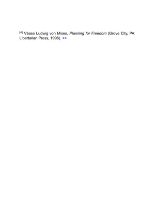 [4] Véase Ludwig von Mises, Planning for Freedom (Grove City, PA:
Libertarian Press, 1996). <<
 