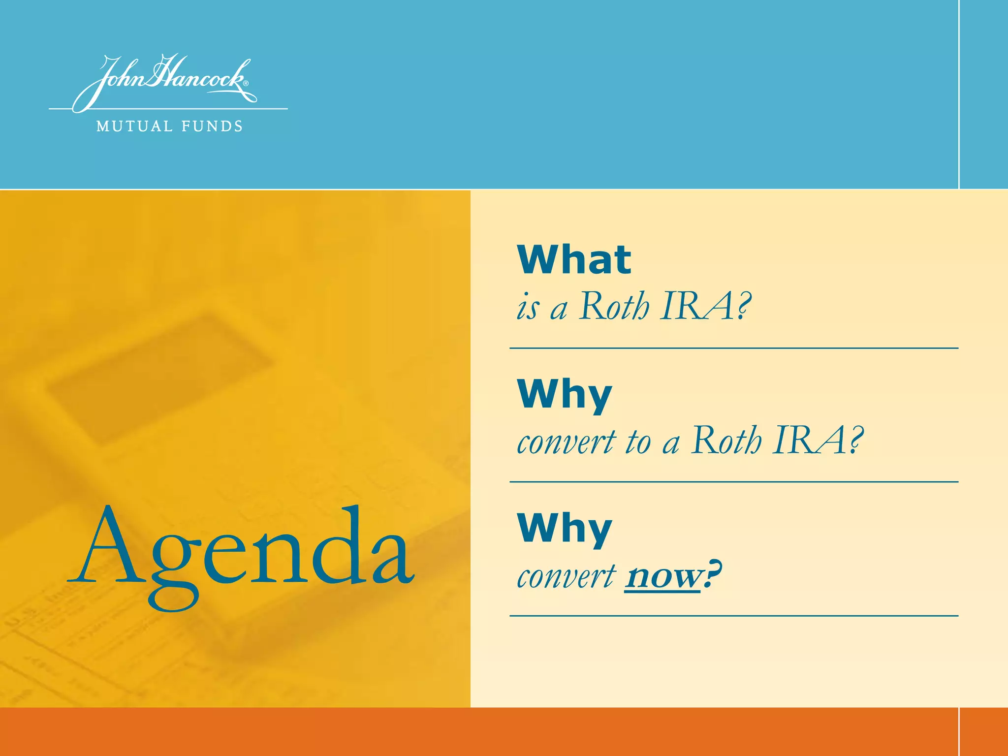 What   is a Roth IRA? Why   convert to a Roth IRA? Why   convert  now ? Agenda 
