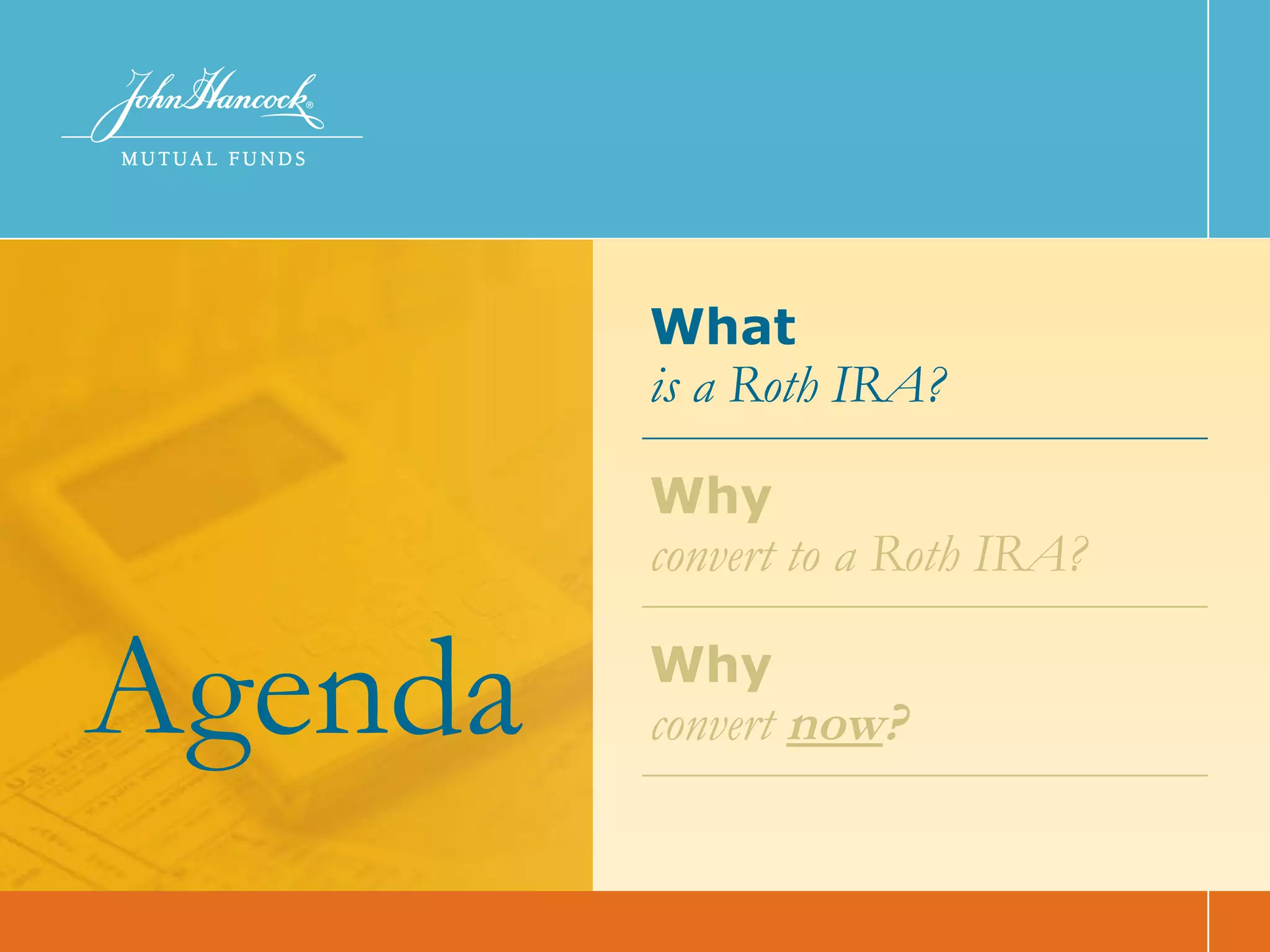 What   is a Roth IRA? Why   convert to a Roth IRA? Why   convert  now ? Agenda 