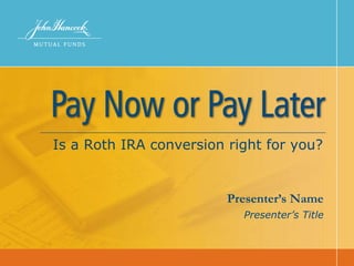 Presenter’s Name Presenter’s Title   Is a Roth IRA conversion right for you? 