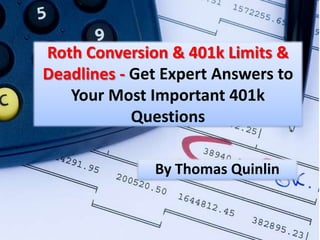 Roth Conversion & 401k Limits & Deadlines - Get Expert Answers to Your Most Important 401k Questions By Thomas Quinlin 