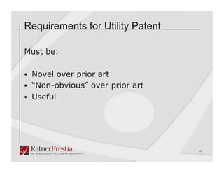 Requirements for Utility Patent

Must be:

  Novel over prior art
  “Non-obvious” over prior art
  Useful




                                  13
 
