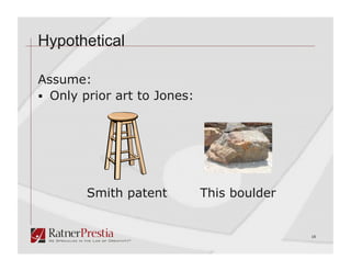 Hypothetical

Assume:
  Only prior art to Jones:




        Smith patent          This boulder


                                             16
 