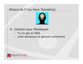 What to Do If You Have “Something”




4. Control your Disclosure
   –  Try to get an NDA
   –  Limit disclosure to general summaries




                                              29
 