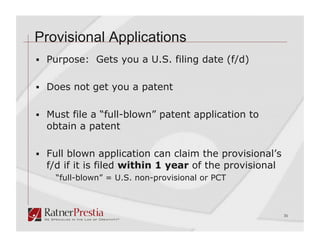 Provisional Applications
  Purpose: Gets you a U.S. filing date (f/d)


  Does not get you a patent


  Must file a “full-blown” patent application to
  obtain a patent

  Full blown application can claim the provisional’s
  f/d if it is filed within 1 year of the provisional
    “full-blown” = U.S. non-provisional or PCT



                                                        31
 