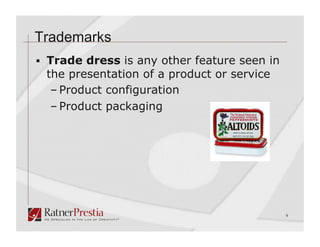 Trademarks
  Trade dress is any other feature seen in
 the presentation of a product or service
  – Product configuration
  – Product packaging




                                              9
 