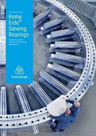 Complete delivery range
Rothe
Erde
®
Slewing
Bearings
Customer-specific
solutions for individual
requirements
 