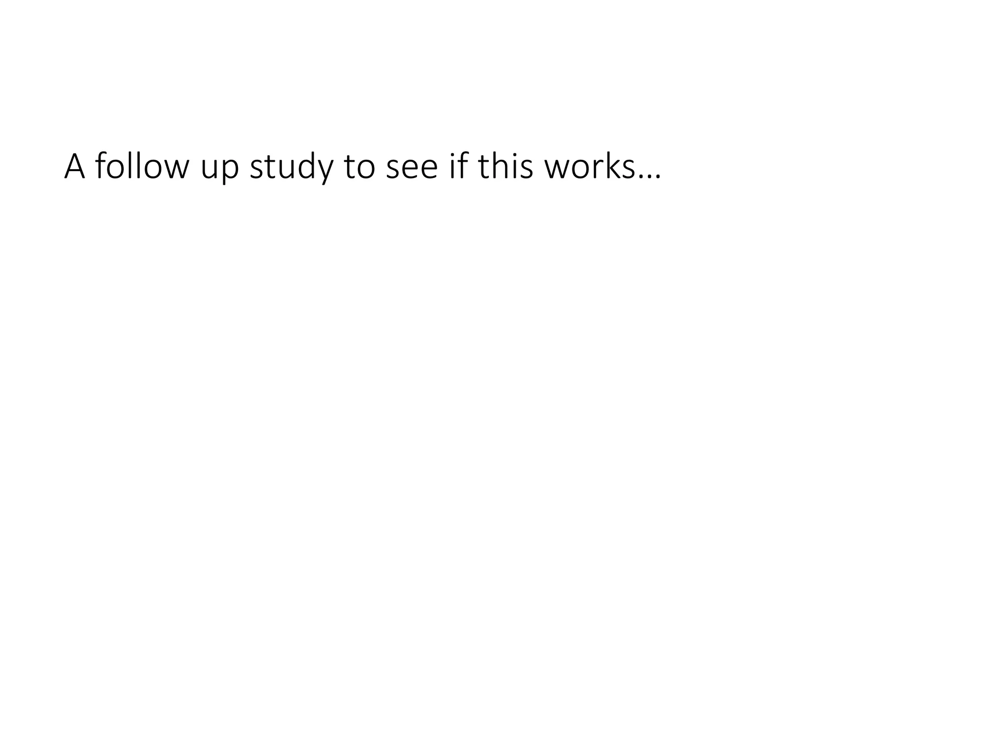 A follow up study to see if this works…
 