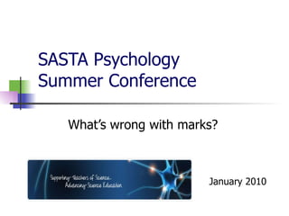 SASTA Psychology Summer Conference What’s wrong with marks? January 2010 
