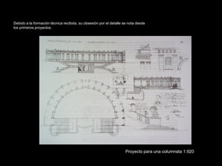 FACULTAD DE ARTES MAESTRÍA EN ARQUITECTURA EDGAR CARVAJAL JAIME ANDRÉS GÓMEZ
UNIVERSIDAD
NACIONAL
DE COLOMBIA
SEDE BOGOTÁ
LEOPOLDO ROTHER
Debido a la formación técnica recibida, su obsesión por el detalle se nota desde
los primeros proyectos.
Proyecto para una columnata 1.920
 